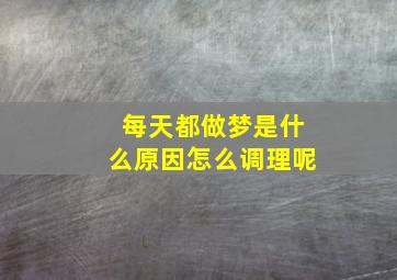 每天都做梦是什么原因怎么调理呢