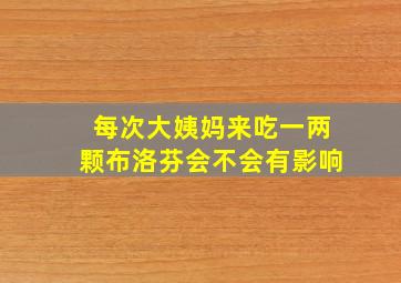 每次大姨妈来吃一两颗布洛芬会不会有影响