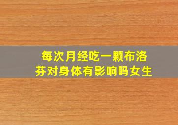 每次月经吃一颗布洛芬对身体有影响吗女生