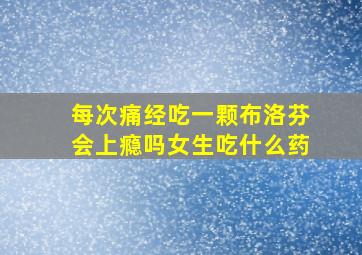 每次痛经吃一颗布洛芬会上瘾吗女生吃什么药