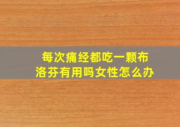 每次痛经都吃一颗布洛芬有用吗女性怎么办