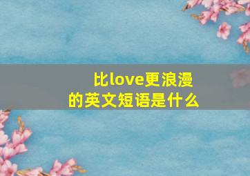 比love更浪漫的英文短语是什么