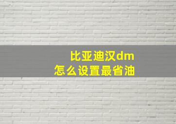 比亚迪汉dm怎么设置最省油