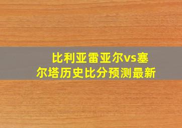 比利亚雷亚尔vs塞尔塔历史比分预测最新