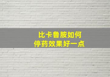 比卡鲁胺如何停药效果好一点