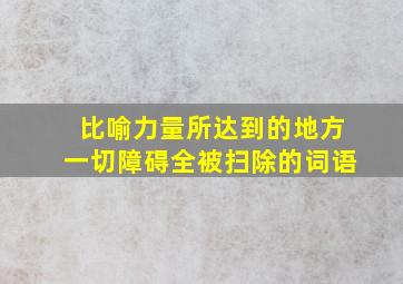 比喻力量所达到的地方一切障碍全被扫除的词语