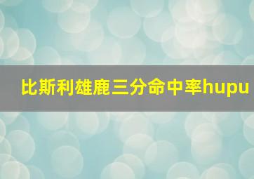 比斯利雄鹿三分命中率hupu