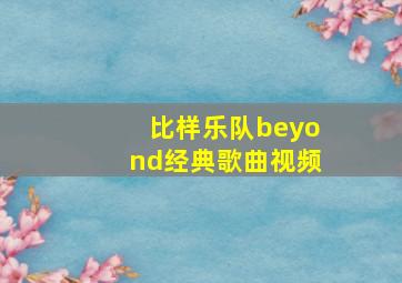 比样乐队beyond经典歌曲视频