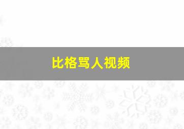 比格骂人视频