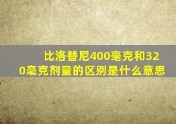 比洛替尼400毫克和320毫克剂量的区别是什么意思