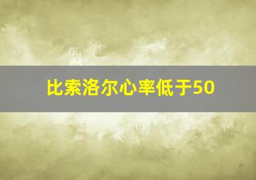 比索洛尔心率低于50