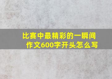 比赛中最精彩的一瞬间作文600字开头怎么写