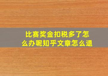 比赛奖金扣税多了怎么办呢知乎文章怎么退