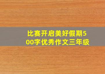 比赛开启美好假期500字优秀作文三年级