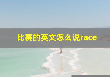 比赛的英文怎么说race