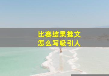 比赛结果推文怎么写吸引人