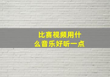 比赛视频用什么音乐好听一点