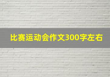 比赛运动会作文300字左右