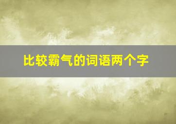 比较霸气的词语两个字