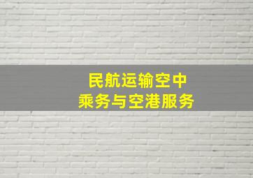 民航运输空中乘务与空港服务