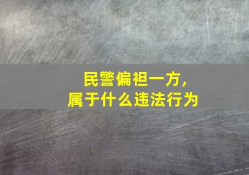 民警偏袒一方,属于什么违法行为