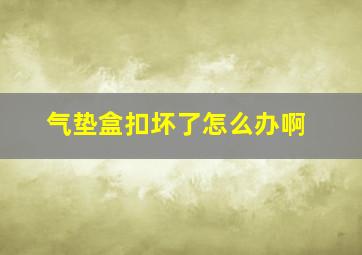 气垫盒扣坏了怎么办啊