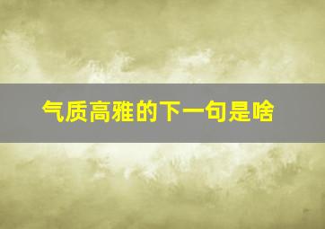 气质高雅的下一句是啥