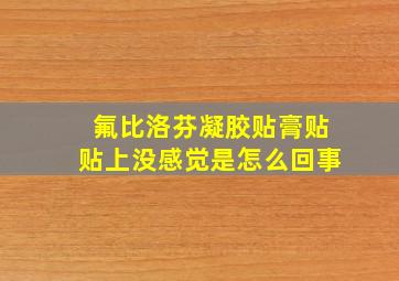 氟比洛芬凝胶贴膏贴贴上没感觉是怎么回事