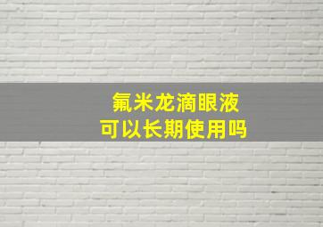 氟米龙滴眼液可以长期使用吗