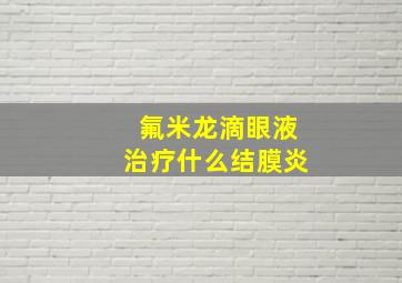 氟米龙滴眼液治疗什么结膜炎