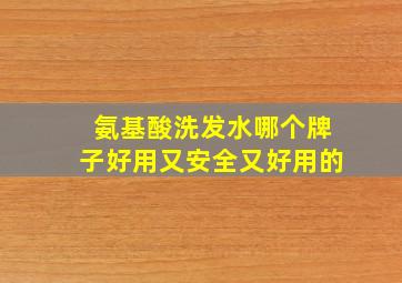 氨基酸洗发水哪个牌子好用又安全又好用的