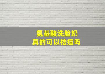 氨基酸洗脸奶真的可以祛痘吗