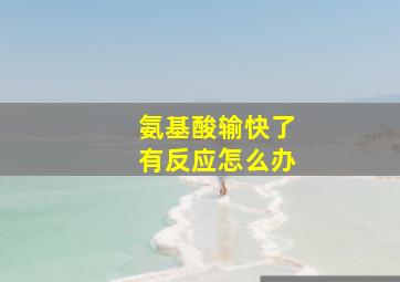 氨基酸输快了有反应怎么办