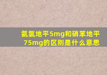 氨氯地平5mg和硝苯地平75mg的区别是什么意思