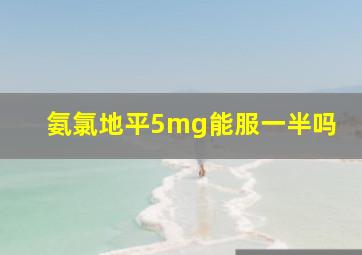 氨氯地平5mg能服一半吗