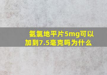 氨氯地平片5mg可以加到7.5毫克吗为什么