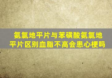 氨氯地平片与苯磺酸氨氯地平片区别血脂不高会患心梗吗