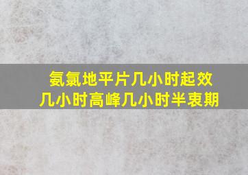 氨氯地平片几小时起效几小时高峰几小时半衷期