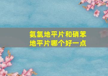 氨氯地平片和硝苯地平片哪个好一点