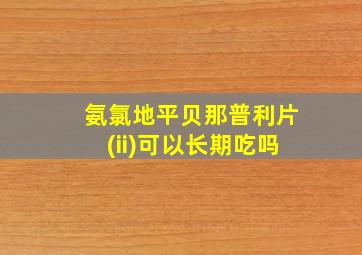 氨氯地平贝那普利片(ii)可以长期吃吗