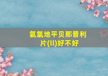 氨氯地平贝那普利片(ll)好不好