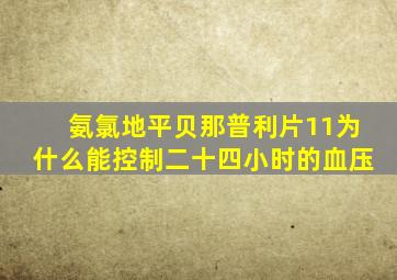 氨氯地平贝那普利片11为什么能控制二十四小时的血压