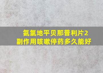 氨氯地平贝那普利片2副作用咳嗽停药多久能好