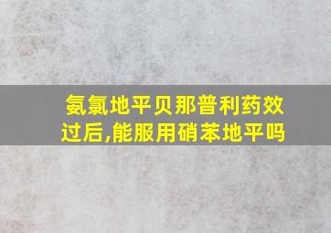 氨氯地平贝那普利药效过后,能服用硝苯地平吗