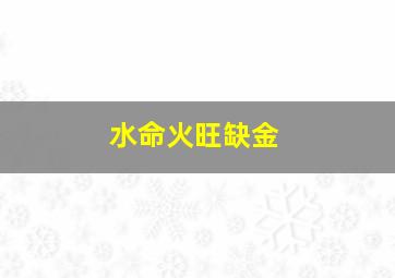 水命火旺缺金