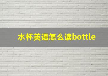 水杯英语怎么读bottle