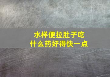 水样便拉肚子吃什么药好得快一点