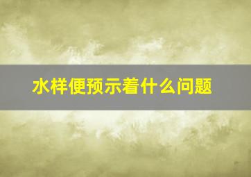 水样便预示着什么问题