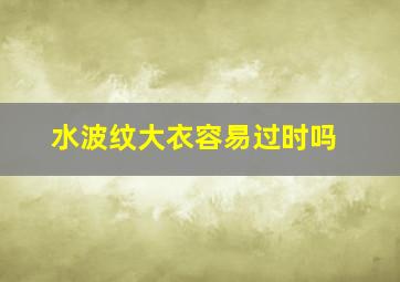 水波纹大衣容易过时吗