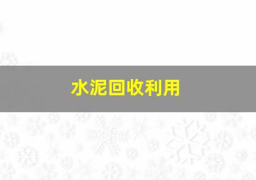 水泥回收利用